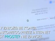 Banki utrudniają klientom założenie konta przez internet?