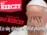 "Do Rzeczy" (16) Co się dzieje w Watykanie?