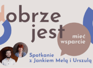 Dobrze jest… mieć wsparcie. Spotkanie z Jankiem Melą i Urszulą Melą