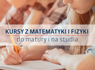 Kursy z matematyki i fizyki do matury i na studia