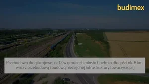 Zakończenie budowy i otwarcie DK 12 w Chełmie