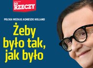 „Do Rzeczy” nr 35: POLSKA WEDŁUG AGNIESZKI HOLLAND Żeby było tak, jak było.