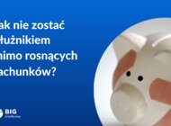 3 sposoby, jak nie zostać dłużnikiem mimo rosnących rachunków