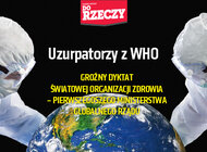 „Do Rzeczy” nr 13: Uzurpatorzy z WHO Groźny dyktat Światowej Organizacji Zdrowia – pierwszego ministerstwa globalnego rządu