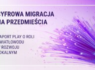 Cyfrowa migracja na przedmieścia. Raport Play o roli światłowodu w rozwoju lokalnym