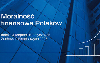 Raport „Moralność finansowa Polaków 2026”. Kto jest najbardziej pobłażliwy wobec nadużyć finansowych?