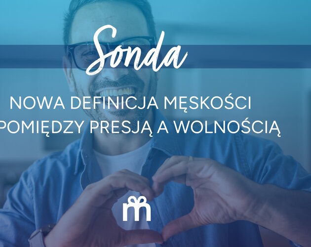 Kondycja współczesnych mężczyzn w Polsce - życie pod presją i deficyt wdzięczności. Wyniki badania