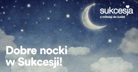 Expo 2022 w Łodzi. Kto jest za, ręka w górę!_informacje_prasowe_02.11.2017_Dobre nocki w Sukcesji