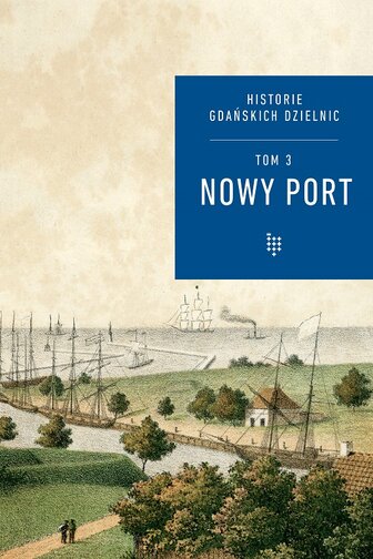 Grafika. Wersja cyfrowa okładki trzeciego tomu Historii Gdańskich Dzielnic. Na dole fragment Wisły uchodzącej do morza. Drzewa i zabudowania. W centrum żaglowiec. Na górze niebieski kwadrat z napisem Historie Gdańskich Dzielnic. Tom 3. Nowy Port. 