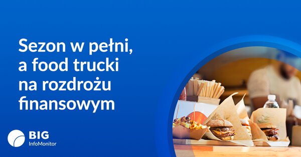 Choć sezonowość sprzyja street foodowi, segment food trucków wciąż na rozdrożu finansowym