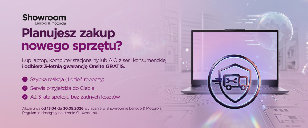 Zabezpiecz swój nowy sprzęt - serwis Onsite na 3 lata przy zakupie w Showroomie Lenovo i Motorola