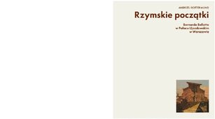 Grafika prezentuje okładkę książki Rzymskie początki. Bernardo Bellotto w Pałacu Ujazdowskim w Warszawie (1766–1772). Jest to książka prof. dr. hab. Andrzeja Rottermunda. 
