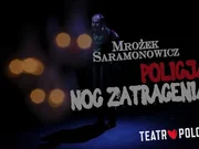 Sławomir Mrożek, Andrzej Saramonowicz
POLICJA. NOC ZATRACENIA
Reżyseria: Andrzej Saramonowicz
Informacje o spektaklu: https://teatrpolonia.pl/event-data/3865/policja-noc-zatracenia