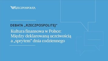  Debata: Kultura finansowa w Polsce - między deklarowaną uczciwością a "sprytem" dnia codziennego