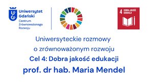 Centrum Zrównoważonego Rozwoju UG - Uniwersyteckie rozmowy o zrównoważonym rozwoju. 
Cel 4: Dobra jakość edukacji - prof. dr hab. Maria Mendel
