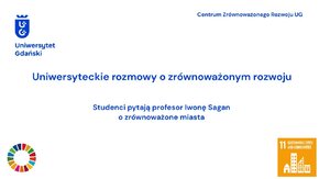 Centrum Zrównoważonego Rozwoju UG - Uniwersyteckie rozmowy o zrównoważonym rozwoju. 

Studenci pytają prof. Iwonę Sagan o zrównoważone miasta