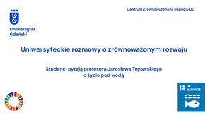 Centrum Zrównoważonego Rozwoju UG - Uniwersyteckie rozmowy o zrównoważonym rozwoju.

 Studenci pytają prof. dra hab. Jarosława Tęgowskiego o życie pod wodą.