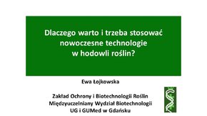 "Dlaczego warto i trzeba stosować nowoczesne technologie w hodowli roślin?" - prof. dr hab. Ewa Łojkowska 

Lekcje UG – gotowe materiały w formie lekcji, przygotowane przez pracowników Uniwersytetu Gdańskiego, które można wykorzystać w szkole oraz podczas nauczania zdalnego. 

#LekcjeUG #UGdzielisięwiedzą