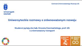 Centrum Zrównoważonego Rozwoju UG - Uniwersyteckie rozmowy o zrównoważonym rozwoju.                                   
Studenci pytają dra hab. Ernesta Czermańskiego, prof. UG o zrównoważony transport.