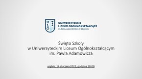 Święto Szkoły w Uniwersyteckim Liceum Ogólnokształcącym im. Pawła Adamowicza,

piątek, 14 stycznia 2022, godzina 10:00