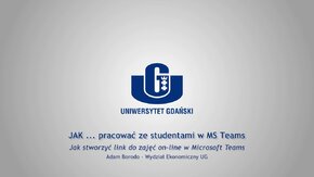 Webinaria UG: JAK ... pracować ze studentami w MS Teams.
 -  Jak stworzyć link do zajęć on-line w Microsoft Teams - Adam Borodo, Wydział Ekonomiczny UG.
