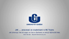 Webinaria UG: JAK ... pracować ze studentami w MS Teams.
 -  Jak stworzyć link do zajęć on-line w Outlooku w wersji Office365-Mac - Adam Borodo, Wydział Ekonomiczny UG.