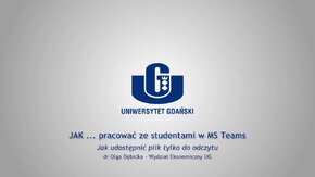 Webinaria UG: JAK ... pracować ze studentami w MS Teams.
 -  Jak zablokować pobieranie udostępnionych plików - dr Olga Dębicka, Wydział Ekonomiczny UG.