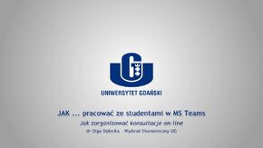 Webinaria UG: JAK ... pracować ze studentami w MS Teams.
 -  Jak zorganizować konsultacje on-line - dr Olga Dębicka, Wydział Ekonomiczny UG.