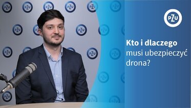 Jakie drony muszą być ubezpieczone, kto musi wykupić ubezpieczenie OC, ile kosztuje i co obejmuje takie ubezpieczenie, a także co grozi za jego brak. 
Na te i inne pytania odpowiada Adam Bellil, Kierownik Zespołu Underwritingu w Biurze Analiz i Oceny Ryzyka Ubezpieczeń Korporacyjnych PZU wyjaśnia 

Materiał marketingowy. Zakładem ubezpieczeń jest PZU SA. Ten materiał nie jest ofertą w rozumieniu art. 66 Kodeksu cywilnego i ma charakter wyłącznie informacyjny. Szczegółowe informacje o zakresie ubezpieczenia, w tym o wyłączeniach odpowiedzialności PZU SA, znajdziesz w Rozporządzeniu Ministra Finansów i Gospodarki z dnia 24 października 2025 r. w sprawie obowiązkowego ubezpieczenia odpowiedzialności cywilnej operatora systemu bezzałogowego statku powietrznego oraz w ustawie o ubezpieczeniach obowiązkowych, Ubezpieczeniowym Funduszu Gwarancyjnym i Polskim Biurze Ubezpieczycieli Komunikacyjnych.