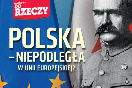 „Do Rzeczy” (45) Polska – niepodległa w Unii Europejskiej?