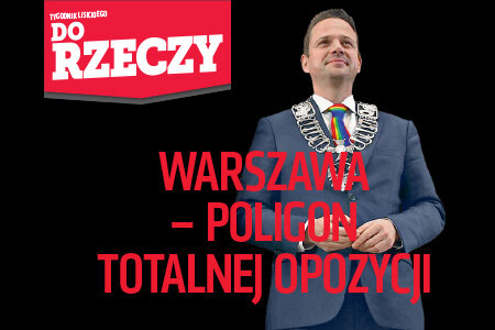 „Do Rzeczy” (2) Warszawa – poligon totalnej opozycji. Nowy prezydent Rafał Trzaskowski spycha stolicę na lewo 