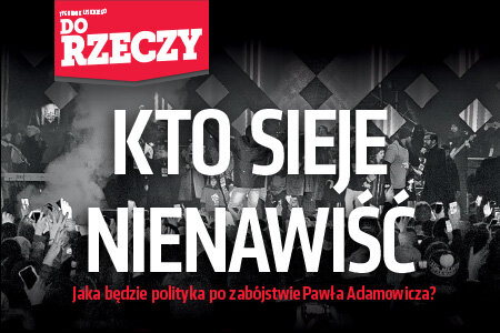 „Do Rzeczy” (4) Kto sieje nienawiść? Jaka będzie polityka po zabójstwie Pawła Adamowicza?