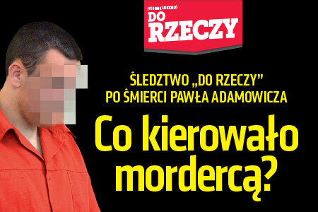 „Do Rzeczy” (5) Śledztwo „Do Rzeczy” po śmierci Pawła Adamowicza. Co kierowało mordercą? 