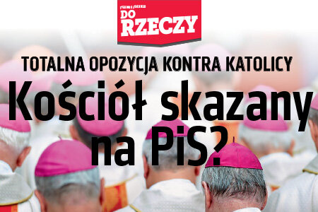 „Do Rzeczy” (7) Totalna opozycja kontra katolicy. Kościół skazany na PiS? 