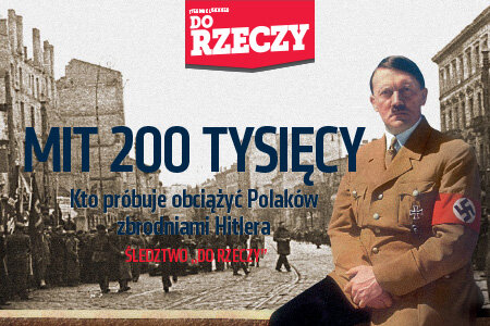 „Do Rzeczy” (14) Mit 200 tysięcy. Śledztwo „Do Rzeczy”: Kto próbuje obciążyć Polaków zbrodniami Hitlera