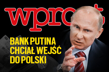 "Wprost" (29) Bank Putina chciał wejść do Polski. Jak rosyjskie służby chciały wniknąć do polskiego systemu finansowego.