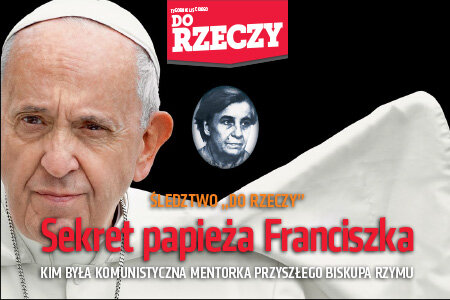 „Do Rzeczy” (50) Śledztwo „Do Rzeczy”: Sekret papieża Franciszka Kim była komunistyczna mentorka przyszłego biskupa Rzymu