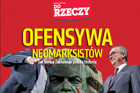 „Do Rzeczy” (7) Ofensywa neomarksistów. Jak lewica zakłamuje polską historię