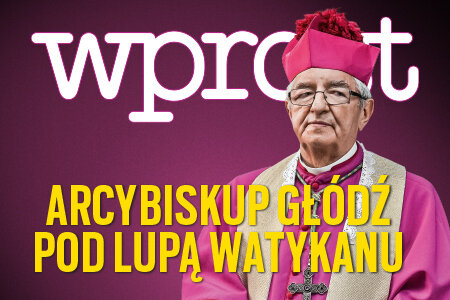 "Wprost" (9) Arcybiskup Głódź pod lupą Watykanu. O sprawie piszą: ks. Prusak, Terlikowski, Nosowski. 