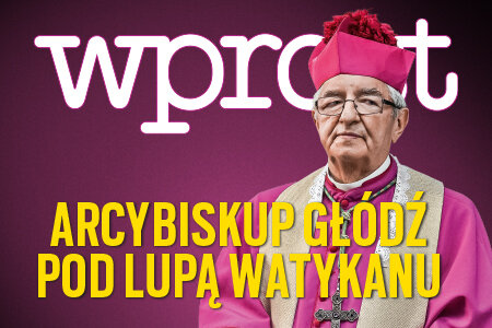 "Wprost" (9) Arcybiskup Głódź pod lupą Watykanu. O sprawie piszą: ks. Prusak, Terlikowski, Nosowski. 