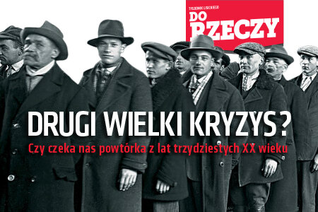 „Do Rzeczy” (19): Drugi wielki kryzys? Czy czeka nas powtórka z lat trzydziestych XX wieku