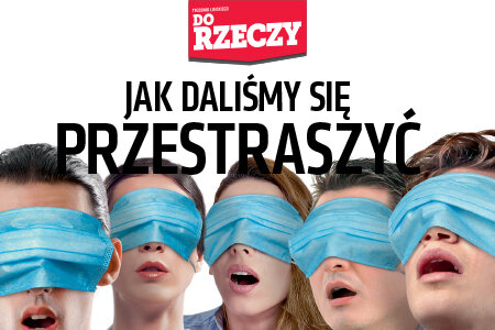 „Do Rzeczy” nr 23: Jak daliśmy się przestraszyć COVID-19: pandemia czy psychoza?