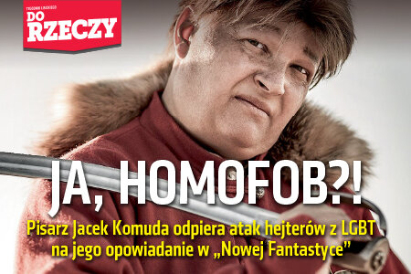 "Do Rzeczy" nr 29:  Zastraszanie opornych podmiotów kulturowych i terror finansowy. Pisarz Jacek Komuda opisuje nagonkę środowisk LGBT i wskazuje jej cele.