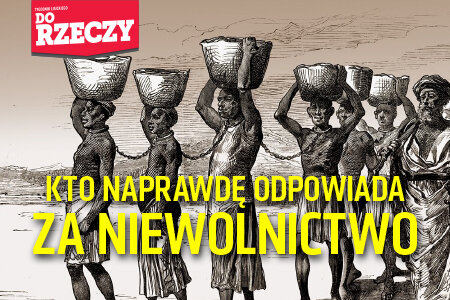 „Do Rzeczy” nr 36:  Kto naprawdę odpowiada za niewolnictwo? Lewica obarcza winą białych, a to oni doprowadzili ten proceder do upadku.