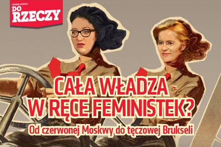 „Do Rzeczy” nr 51: Cała władza w ręce feministek?  Od czerwonej Moskwy do tęczowej Brukseli 