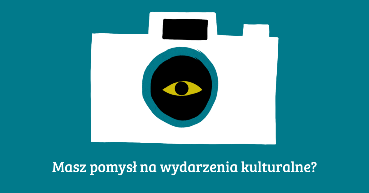 Na grafice znajduje się narysowany aparat fotograficzny, w jego obiektywie widać oko. Na dole napis - masz pomysł na wydarzenie kulturalne? 