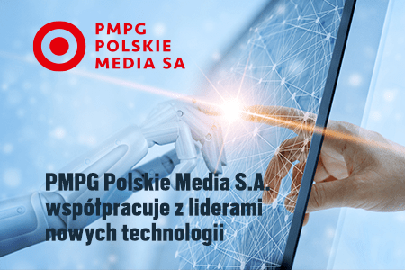 Grupa PMPG Polskie Media podpisała list intencyjny ze światowymi liderami nowych technologii.