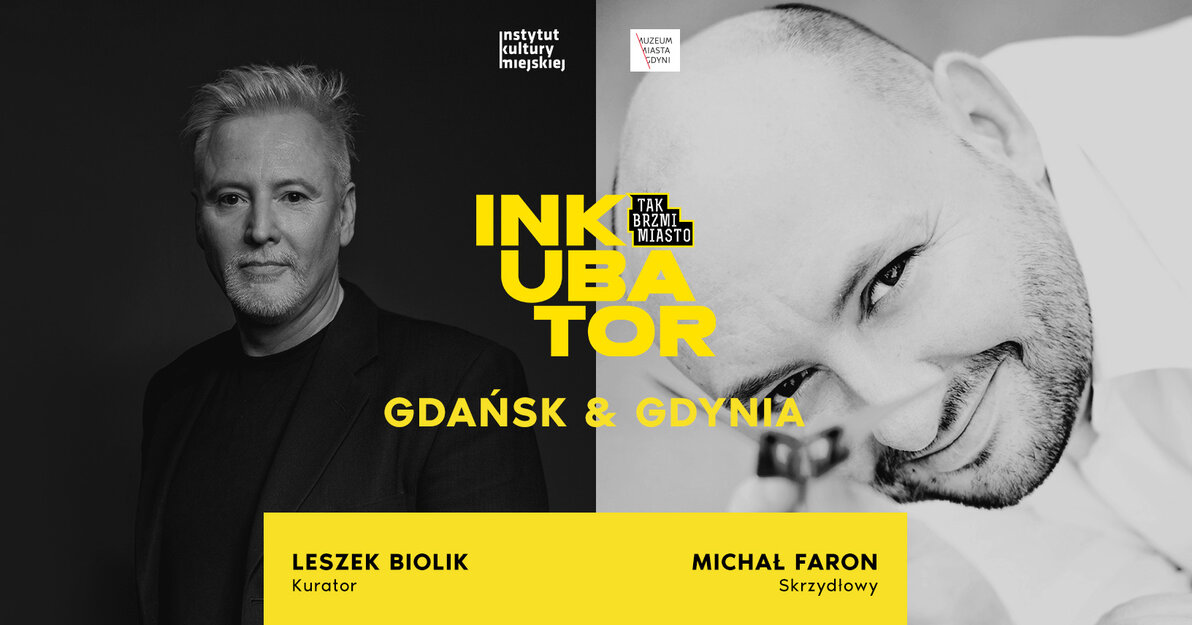 Grafika promująca projekt w Gdański i Gdyni. Czarno-białe portrety dwóch mężczyzn. Na środku grafiki napis inkubator tak brzmi miasto, Gdańsk i Gdynia. Podpisy pod zdjęciami, Leszek Biolik, kurator, Michał Faron, skrzydłowy. 