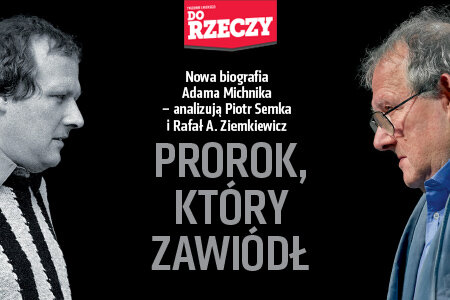 „Do Rzeczy” nr 10: Prorok, który zawiódł. Nowa biografia Adama Michnika – analizują Piotr Semka i Rafał A. Ziemkiewicz