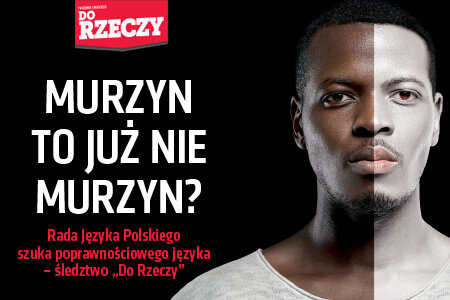 „Do Rzeczy” nr 12: Murzyn to już nie Murzyn?  Rada Języka Polskiego szuka poprawnościowego języka – śledztwo „Do Rzeczy”